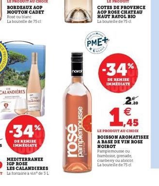 PROTE  LE PRODUIT AU CHOIX BORDEAUX AOP MOUTON CADET Rose ou blanc La bouteille de 75 cl  CALANDIERES  wi  -34%  MEDITERRANEE  novol  rose  pamplemousse  LE PRODUIT COTES DE PROVENCE AOP ROSE CHATEAU