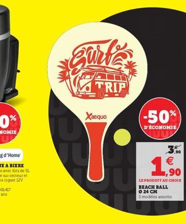 Surf  TRIP  Xaequo  (-50%)  D'ÉCONOMIE JU    1,900  LE PRODUIT AU CHOIX BEACH BALL 0 24 CM  3 modèles assortis