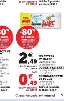 familial  -80%  de remise immediate sur le 2 produit au choix  2,9  le 2 produit soit les 2 produits au choix au choix: 2,02   le 1 produit  0,  ,49  lingettes st marc  1,49 variétés au choix  le