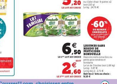 LOT FAMILIAL  Bonduelle  MECONS METS  Bonduelle  COS VETS  6,50  LE 1¹ LOT AU CHOIx    2,60   LEGUMES SANS  RESIDU DE PESTICIDES BONDUELLE  Haricots verts extra fins ou sorr petits pois tendres et f