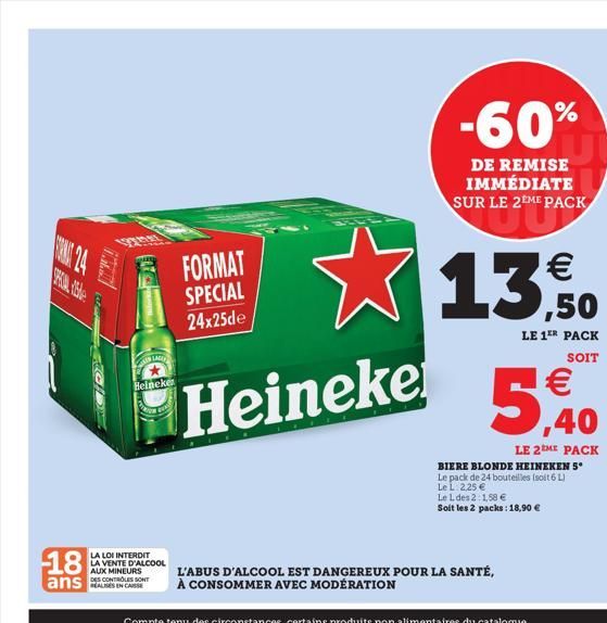 SHUME  18  ans  MAL  ANIS LAGE  Heineke  KON  LA LOI INTERDIT LA VENTE D'ALCOOL AUX MINEURS REALES EN CAUSE  FORMAT  SPECIAL  24x25de  Heineke  BEL  -60%  DE REMISE IMMÉDIATE SUR LE 2EME PACK  L'ABUS