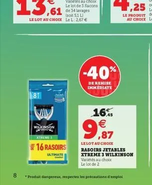 (soit 5,1 l) le lot au choix le l: 2,67   81  viv  wilkinson pr  xtreme 3  16 rasoirs  ultimate  -40%  de remise immediate  16.    9,87  le lot au choix rasoirs jetables xtreme 3 wilkinson variétés