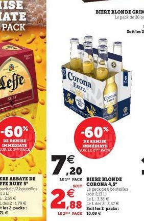 B  -60%  DE REMISE IMMÉDIATE SUR LE 2 PACK  973  Corona  Extra  18, 20    2,98  -60%  DE REMISE IMMÉDIATE SUR LE 2 PACK  LE 1 PACK BIERE BLONDE CORONA 4,5?  SOIT Le pack de 6 bouteilles (soit 2,13 L)