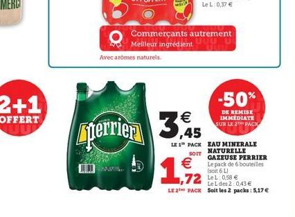 Avec aromes naturels.  Commerçants autrement Meilleur ingrédient    perrier 3.5  ,45  LE 1 PACK  SOIT  1,5/9/2  EAU MINERALE NATURELLE GAZEUSE PERRIER  Le pack de 6 bouteilles  (soit 6 L)  -50%  DE