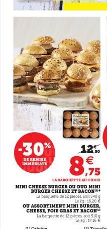 -30%  DE REMISE IMMEDIATE  1,50  ,75  LA BARQUETTE AU CHOIX  MINI CHEESE BURGER OU DUO MINI BURGER CHEESE ET BACON  La barquette de 12 pièces, soit 540 g Lekg: 16,20   OU ASSORTIMENT MINI BURGER, CHE