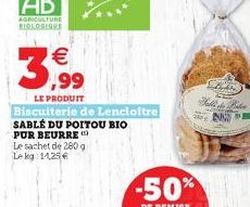 3,99  LE PRODUIT  Biscuiterie de Lencloître SABLÉ DU POITOU BIO PUR BEURRE Le sachet de 280 g Le kg 14,25  Halli e Riten NS