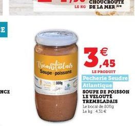 Frem &fadas Soupe poissons  TOOK    ,45  LE PRODUIT  Pecherie Seudre Atlantique  SOUPE DE POISSON LE VELOUTÉ TREMBLADAIS  Le bocal de 800g Le kg 4,31 