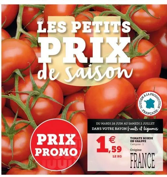 les petits  prix  de saison  prix 159    le kg  promo tuut  du mardi 28 juin au samedi 2 juillet  dans votre rayon fruits et légumes  soutien a  roduction  française  tomate ronde en grappe catégorie
