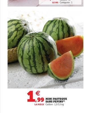   1,99  ,99 MINI PASTEQUE  SANS PEPINS LA PIÈCE Calibre: 1,5/3,5 kg