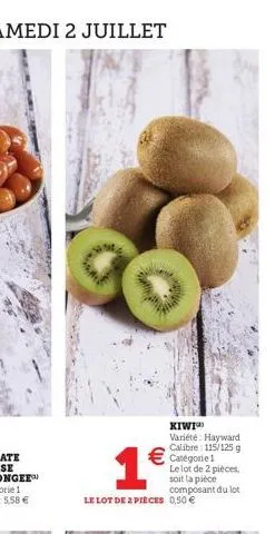 1  le lot de 2 pièces 0,50   kiwi variété: hayward calibre: 115/125 g catégorie 1  le lot de 2 pièces, soit la pièce composant du lot