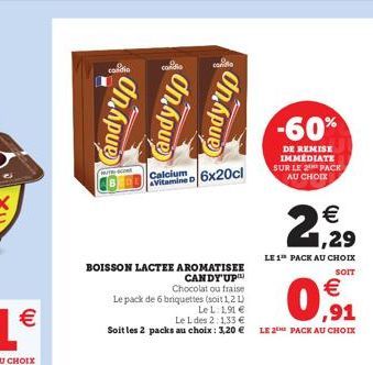 dnapue  MUTH ACOME  condi  Calcium  Vitamine D 6x20cl  BOISSON LACTEE AROMATISEE CANDY'UP  21,29  LE 1 PACK AU CHOIX SOIT   ,91  Le L des 2:1,33   Soit les 2 packs au choix : 3,20  LE 2 PACK AU CHO