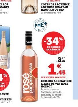 novol  rose  pamplemousse  PME+ ENGADE  LE PRODUIT COTES DE PROVENCE AOP ROSE CHATEAU HAUT RAYOL BIO La bouteille de 75 cl  -34%  DE REMISE IMMEDIATE  2,20    ,45  LE PRODUIT AU CHOIX  BOISSON AROMAT