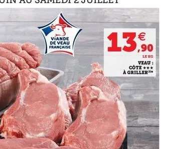 viande de veau française    13,90  le kg veau : côte *** à griller