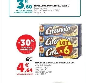   3,00  ,60 cacao ou coco  le lot au choix  carte u déduits  6,64    4,64  ,64  granola  lot  -30% groo grax6  de remise immédiate  moelleux fourres au lait u  le lot au choix le kg: 3,87   le lot