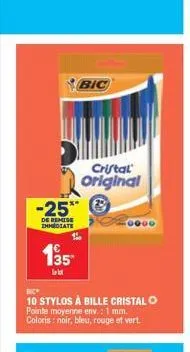 -25  de remise immediate  135  t  bic  cristal original  bic  10 stylos à bille cristal o pointe moyenne env.: 1 mm. coloris : noir, bleu, rouge et vert.  0000
