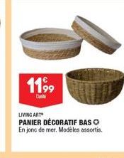 11,99  L'unito  LIVING ART  PANIER DÉCORATIF BAS  En jonc de mer. Modèles assortis.