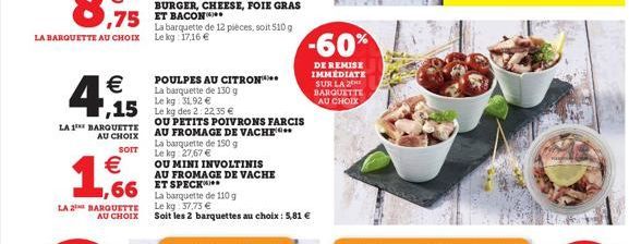 LA BARQUETTE AU CHOIX    4.1.  LA 1 BARQUETTE  AU CHOIX  SOIT   ,66  LA 2 BARQUETTE  AU CHOIX  75 ET BACON  POULPES AU CITRON  La barquette de 130 g Le 31.92   15 Le kg des 2: 22.35   La barquette