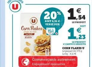 corn flakes  pateste mai natust    20% 1,54  le produit  soit    1,233  soit 0,31  verse sur  le produit  carte u deduits corn flakes u le paquet de 375 g le kg 4,11 