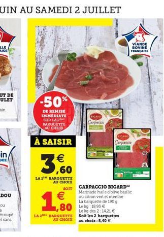 -50%  DE REMISE IMMEDIATE SUR LA 2 BARQUETTE AU CHOIX  À SAISIR  ,60  LA 1 BARQUETTE AU CHOIX  SOTT  1,80  LA 2 BARQUETTE AU CHOIX  80 Lekg 18.95   (OCAND  Carpaccio  GARD  Carpaccio  CARPACCIO BIGAR