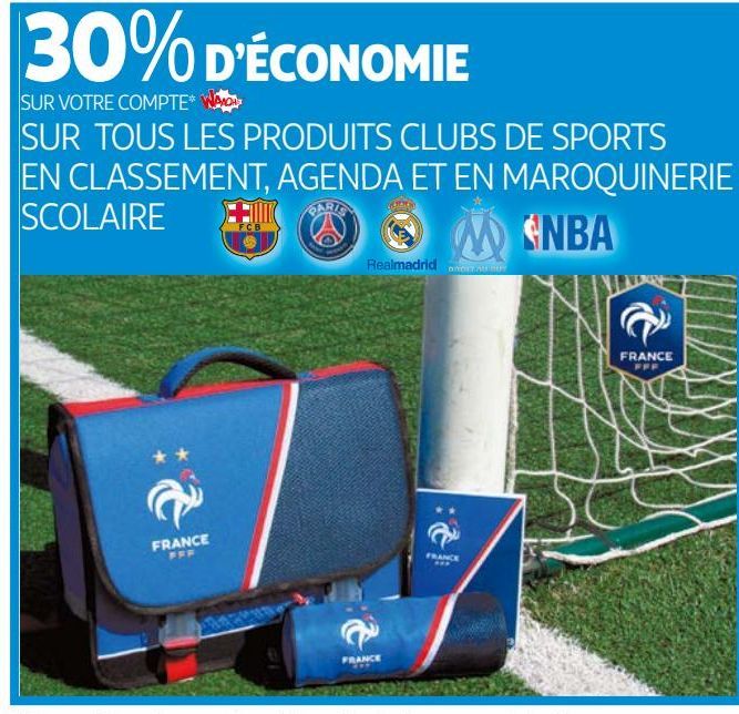 30% DÉCONOMIE SUR VOTRE COMPTE WAAOH!!! SUR TOUS LES PRODUITS CLUBS DE SPORTS EN CLASSEMENT, AGENDA ET EN MAROQUINERIE SCOLAIRE