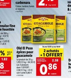 Okat GUAC  My  Old El Paso épices pour guacamole  2,58  (1 kg = 43 ) soit l'unité 0,86   Le produit de 20 g: LE LOT DES 1,29  (1 kg-64,50 ) Les 3 produits  IDENTIQUES  dont 1 OFFERT:  Po  GLBELPA