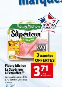 6.3:  OFFER  Supérieur  FÉtouffe  Fleury Michon Le Supérieur à l'étouffée (2) Conservation sans nitrite 6+3 tranches OFFERTES  561378  Produkt  Fleury Michon PORC  FRANÇAIS  CONSERVATION  SANS  NITRIT