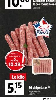 Vendues en barquette  de 2 kg 10.29  Le kilo  5.15  2..3 LE PORC FRANÇAIS  36 chipolatas (2) Boyau végétal  warm