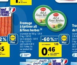 bouf ORIGINE FRANCE  Li  Plus  All& Fines her  Fromage  à tartiner ail  & fines herbes (5)  Punda  Le produit de 150g: 15  (1kg -7,67 )  Les 2 produits: 1,61  -60%  (1 kg 5,37 ) soit l'unité 0,81