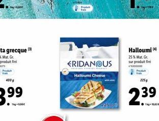 Produkt  Produ  al  FRIDANOUS  Halloumi Cheese  225 BG  Halloumi (4)  25% Mat. Gr. sur produit fini 100000  Prodat  225g  239  ?kg-10,62