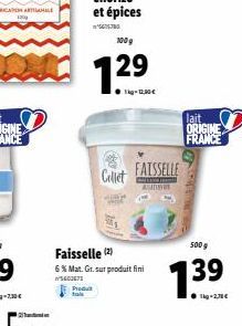 100g  7.29  12?  Collet  Faisselle (2) 6% Mat. Gr. sur produit fini  w/5603673  Produt  FAISSELLE  AU  lait ORIGINE FRANCE  500g  7.39  1kg -2,71 
