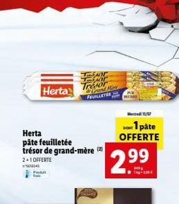 Herta  Herta pâte feuilletée trésor de grand-mère (2)  2+1 OFFERTE  5516545  Produit  frais  Tr ToM  Trevor Grand More FEUILLETER  CACHER  Mercredi 13/07  DONT 1 pâte OFFERTE  2.99  Thy-2.56