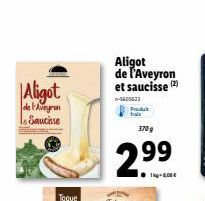 Aligot  de l'Aveyron Sauchse  Aligot de l'Aveyron et saucisse (2)  n-5605633  Produt  3709  2.99  1kg-100