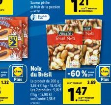 en  1.32  EN  www LINE  Plus  Mandy  Saveur péche et fruit de la passion  1422  Noix  du Brésil  Le produit de 200 g: 3,69  (1 kg = 18,45 ) Les 2 produits: 5,16  (1 kg = 12.90 ) soit l'unité 2.58