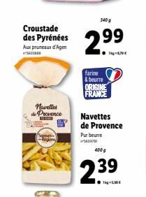 Croustade des Pyrénées Aux pruneaux d'Agen  Navettes de Provence  SER  340 g  2?9  farine & beurre ORIGINE FRANCE  Navettes de Provence Pur beurre  400 g  239