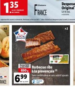 PRODUIT  LE PORC FRANCAIS  6.??  FRANCE  RIBSA  Du 11/07  Barbecue ribs 650, à la provençale (2)  99 Sans conservateur et sans additif ajoutés  Produt