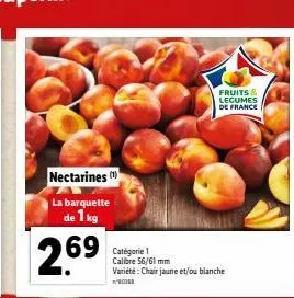 nectarines (  la barquette  de 1 kg  269  catégorie 1 calibre 56/61 mm variété: chair jaune et/ou blanche  fruits & legumes de france