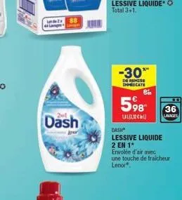 unde 88  dash  -30*  de remise diate  bi  598 _11 11,2 c le l]  dash  lessive liquide 2 en 1* envolée d'air avec une touche de fraicheur lenor*.  36  lavages