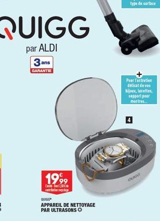 QUIGG  par ALDI  3 ans  GARANTIE  1999  - 2,50 contribution recyclage  QUIGG  APPAREIL DE NETTOYAGE PAR ULTRASONS O  Pour l'entretien délicat de vos bijoux, lunettes, support pour mortres...  QUIGG