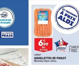 PERVERA  AU RAYON FRAIS  69?9  Mg  N  CORRIL  AIGUILLETTES DE POULET Marinées thym-citron.  ET TOUJOURS  À PRIX ALDI  VOLAILLE PRANCAISE  ELABORE EN FRANCE