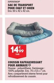 14,99  L'  SUPERCRACK  SAC DE TRANSPORT POUR CHAT ET CHIEN Env. 60 x 42 x 42 cm.  COUSSIN RAFRAICHISSANT POUR ANIMAUX O  Housse polyuréthane. Garnissage: 100% polyester. Env. 76 x 53 x 7 cm. Avec comp