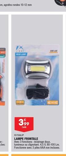 FX  641  3,99  Di  FX TOOLS  LAMPE FRONTALE  Avec 3 fonctions : éclairage doux, lumineux ou clignotant. 4,5 V, 80-100 Lm. Fonctionne avec 3 piles AAA non incluses.  COB LED