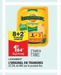 8+2  TRANCHES OFFERTES  184  LEERDAMMER LOriginal  LEERDAMMER L'ORIGINAL EN TRANCHES  27,5% de MG sur le produit fini.  BABRE EN FRANCE