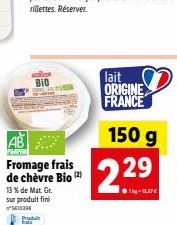 BIO  www.  Fromage frais de chèvre Bio (2)  13 % de Mat. Gr. sur produit fini  r? ????  Proda  lait  ORIGINE FRANCE  150 g  229  1kg-15,27