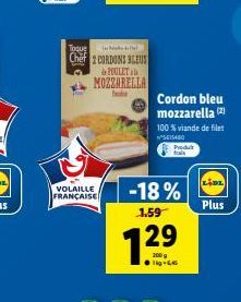 Toque  Chef 2 CORDONS BLEUS  VOLAILLE FRANÇAISE  & POULET  MOZZARELLA  Cordon bleu mozzarella (2)  -18%  1.59  12?  29  200 g  100 % viande de filet 5615480  Plus