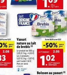 sur le  2.08  lait origine  france  yaourt nature au lait de brebis (2)  phadult  fals  le produit de 500 g: 2,05  (1 kg = 4,10 ) les 2 produits: 3,07  (1 kg- 3,07 ) soit l'unité 1,54  pots en ve