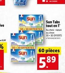 30 30 OFFERTES  Sun  Sun  30 30 OFFERTES  Sun  60 pièces  89  5.8?  Sun Tabs tout en 1' Au choix: nature  ou citron 30+30 OFFERTS 14340/513613