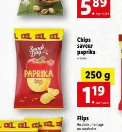 xxl xxl xxl  snack day  paprika  chips saveur paprika  54845  250 g  1.19?  flips au choix: fromage ou cacahuète