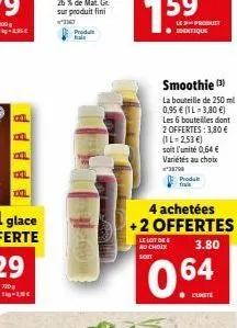 xxl  xxl  xxil  produ  le produit identique  smoothie (3) la bouteille de 250 ml: 0,95  (1 l-3,80 )  les 6 bouteilles dont  2 offertes: 3,80  (il-2,53 )  soit l'unité 0,64  variétés au choix  367