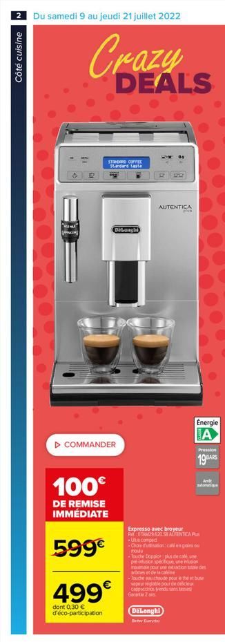 2 Du samedi 9 au jeudi 21 juillet 2022  Côté cuisine  Crazy  STANDARD COFFEE Standard Laste  DEALS  100  DE REMISE IMMÉDIATE  599  ? COMMANDER  499  dont 0,30  d'éco-participation  DeLonghi  www.B