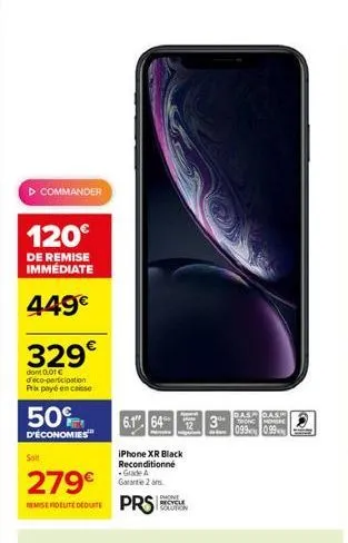 ? commander  120  de remise immediate  449  329  dont 0.01  deco-participation prix payé en caisse  50%  d'économies  solt  279 remise fidelite deduite prs  6.1 64  iphone xr black reconditionné